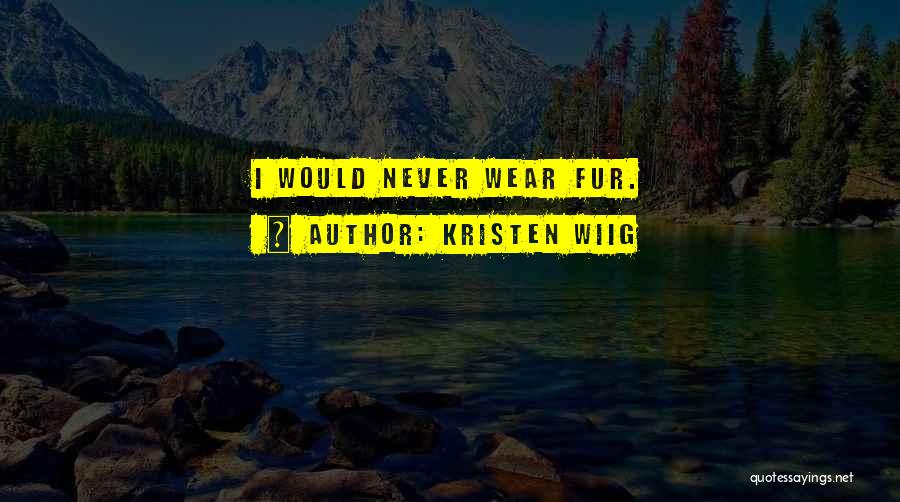 Kristen Wiig Quotes: I Would Never Wear Fur.