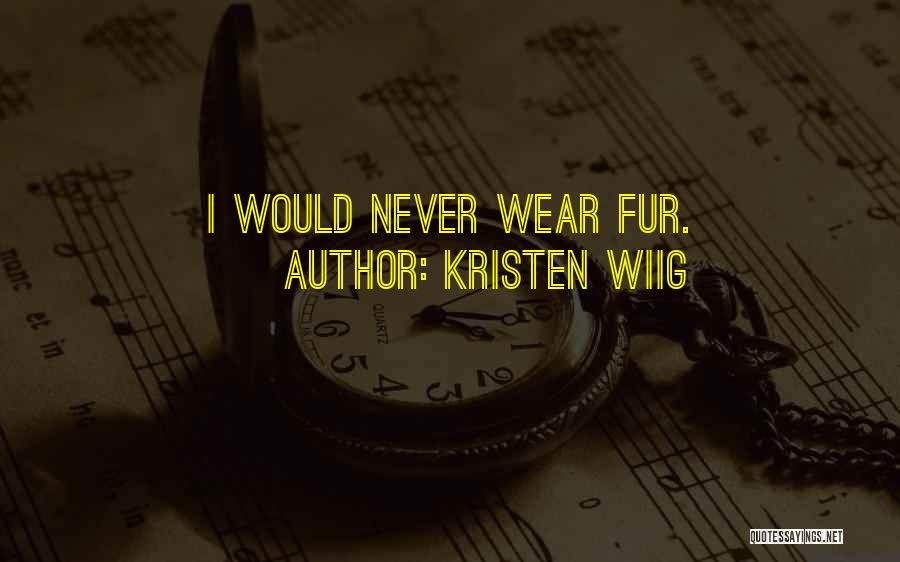 Kristen Wiig Quotes: I Would Never Wear Fur.