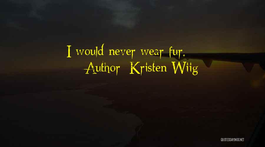 Kristen Wiig Quotes: I Would Never Wear Fur.