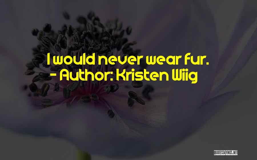 Kristen Wiig Quotes: I Would Never Wear Fur.