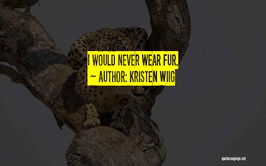 Kristen Wiig Quotes: I Would Never Wear Fur.