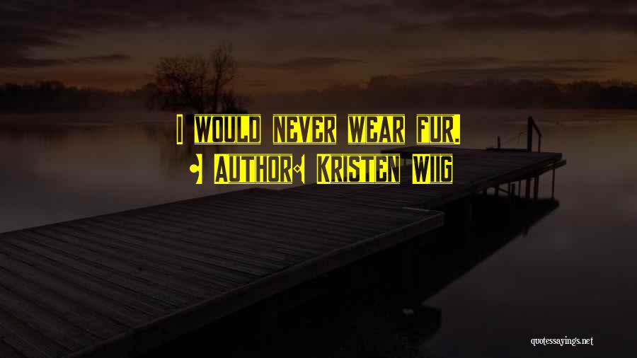 Kristen Wiig Quotes: I Would Never Wear Fur.