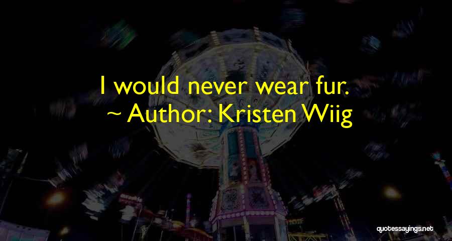 Kristen Wiig Quotes: I Would Never Wear Fur.