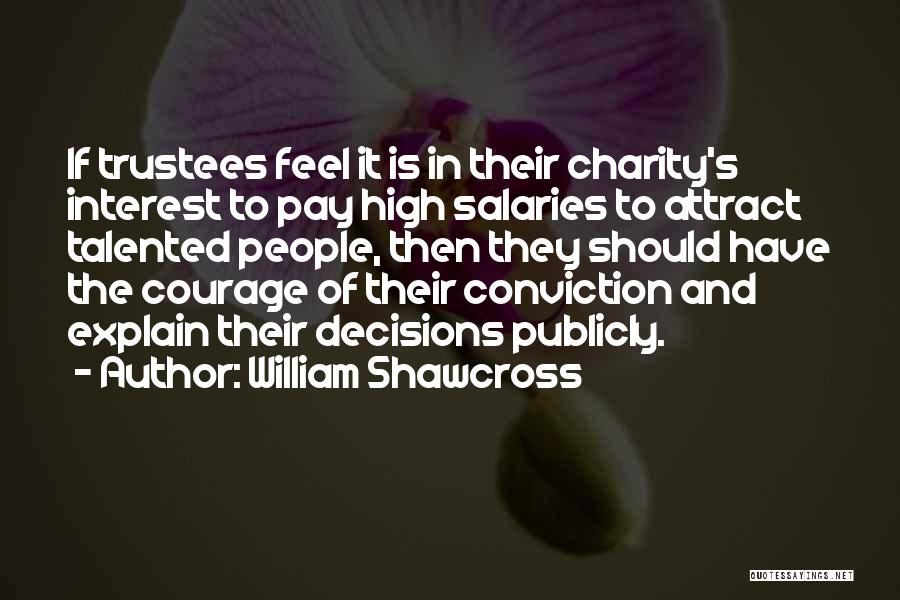 William Shawcross Quotes: If Trustees Feel It Is In Their Charity's Interest To Pay High Salaries To Attract Talented People, Then They Should