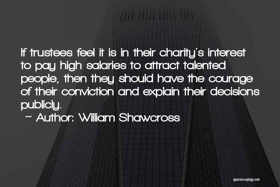 William Shawcross Quotes: If Trustees Feel It Is In Their Charity's Interest To Pay High Salaries To Attract Talented People, Then They Should