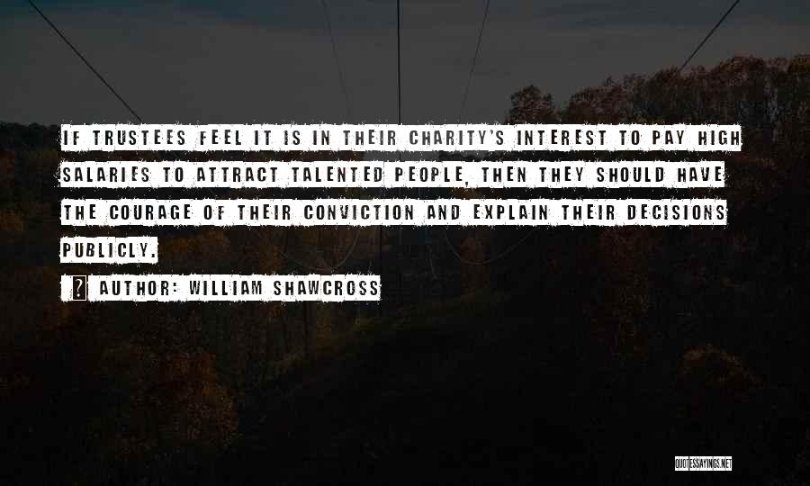 William Shawcross Quotes: If Trustees Feel It Is In Their Charity's Interest To Pay High Salaries To Attract Talented People, Then They Should