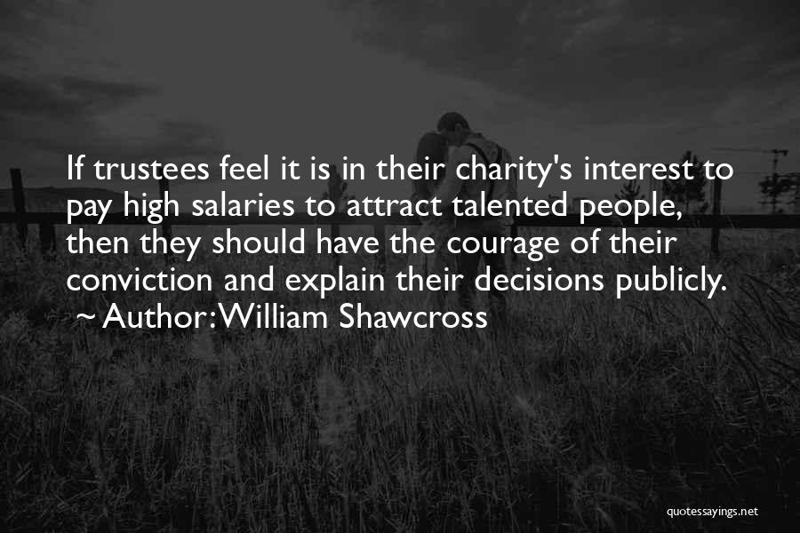 William Shawcross Quotes: If Trustees Feel It Is In Their Charity's Interest To Pay High Salaries To Attract Talented People, Then They Should
