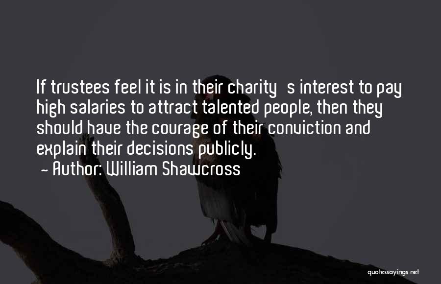 William Shawcross Quotes: If Trustees Feel It Is In Their Charity's Interest To Pay High Salaries To Attract Talented People, Then They Should