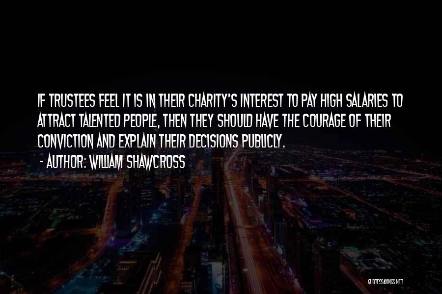 William Shawcross Quotes: If Trustees Feel It Is In Their Charity's Interest To Pay High Salaries To Attract Talented People, Then They Should