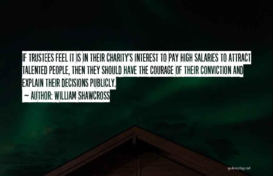 William Shawcross Quotes: If Trustees Feel It Is In Their Charity's Interest To Pay High Salaries To Attract Talented People, Then They Should