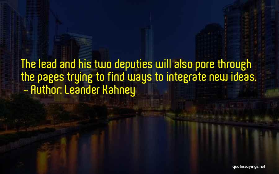 Leander Kahney Quotes: The Lead And His Two Deputies Will Also Pore Through The Pages Trying To Find Ways To Integrate New Ideas.