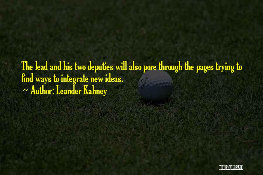 Leander Kahney Quotes: The Lead And His Two Deputies Will Also Pore Through The Pages Trying To Find Ways To Integrate New Ideas.
