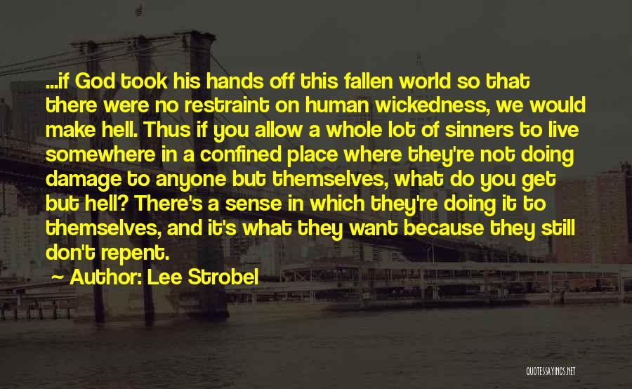 Lee Strobel Quotes: ...if God Took His Hands Off This Fallen World So That There Were No Restraint On Human Wickedness, We Would