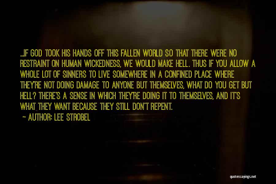 Lee Strobel Quotes: ...if God Took His Hands Off This Fallen World So That There Were No Restraint On Human Wickedness, We Would