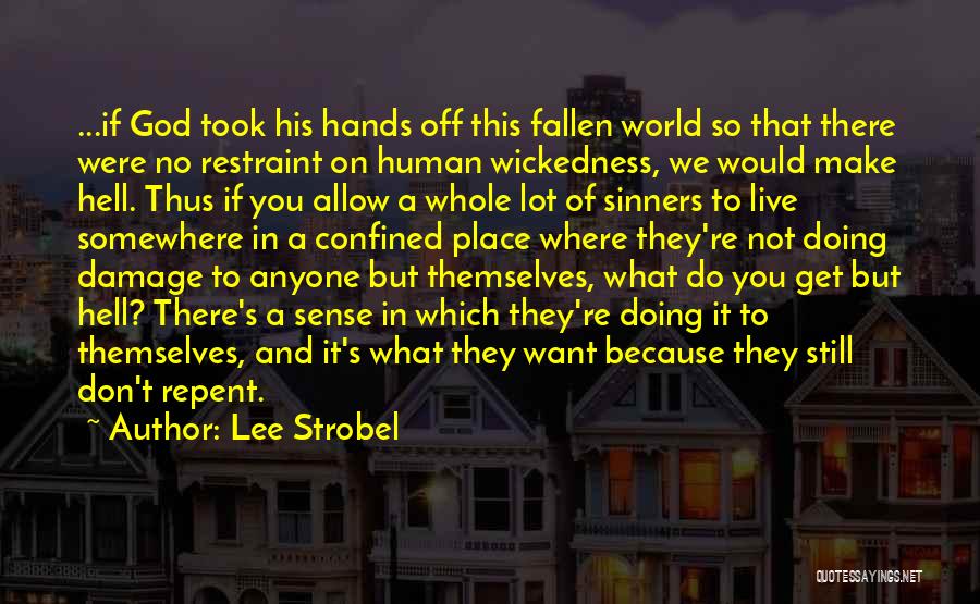 Lee Strobel Quotes: ...if God Took His Hands Off This Fallen World So That There Were No Restraint On Human Wickedness, We Would