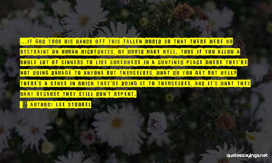 Lee Strobel Quotes: ...if God Took His Hands Off This Fallen World So That There Were No Restraint On Human Wickedness, We Would