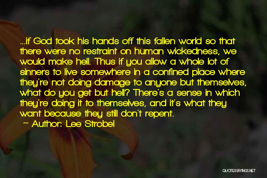 Lee Strobel Quotes: ...if God Took His Hands Off This Fallen World So That There Were No Restraint On Human Wickedness, We Would