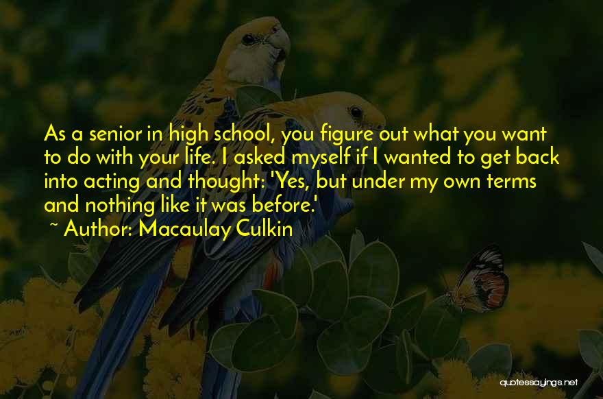 Macaulay Culkin Quotes: As A Senior In High School, You Figure Out What You Want To Do With Your Life. I Asked Myself
