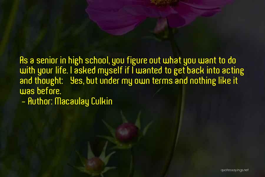 Macaulay Culkin Quotes: As A Senior In High School, You Figure Out What You Want To Do With Your Life. I Asked Myself