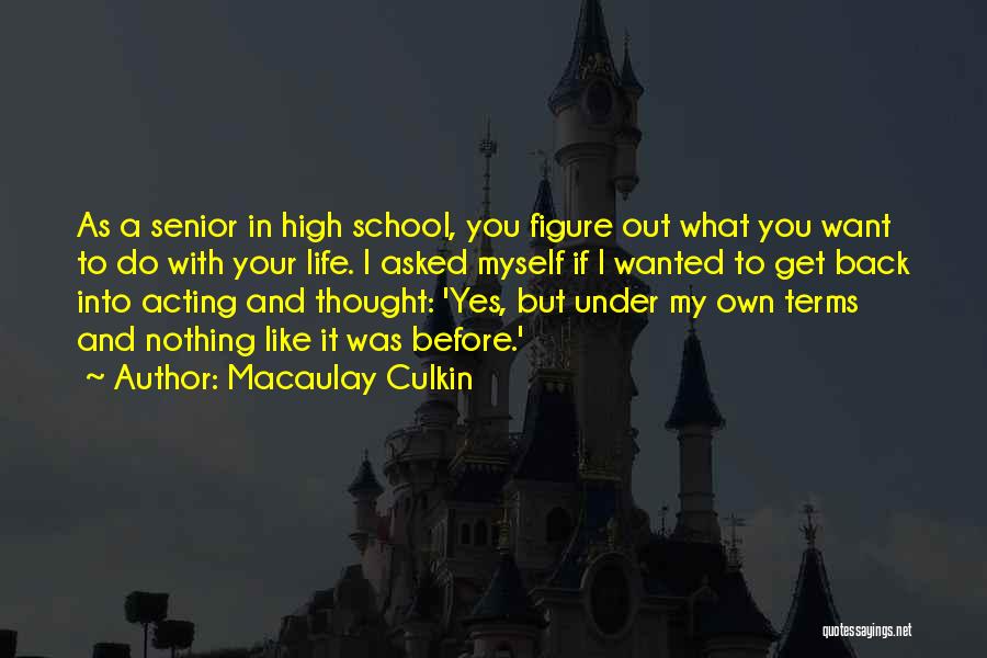 Macaulay Culkin Quotes: As A Senior In High School, You Figure Out What You Want To Do With Your Life. I Asked Myself