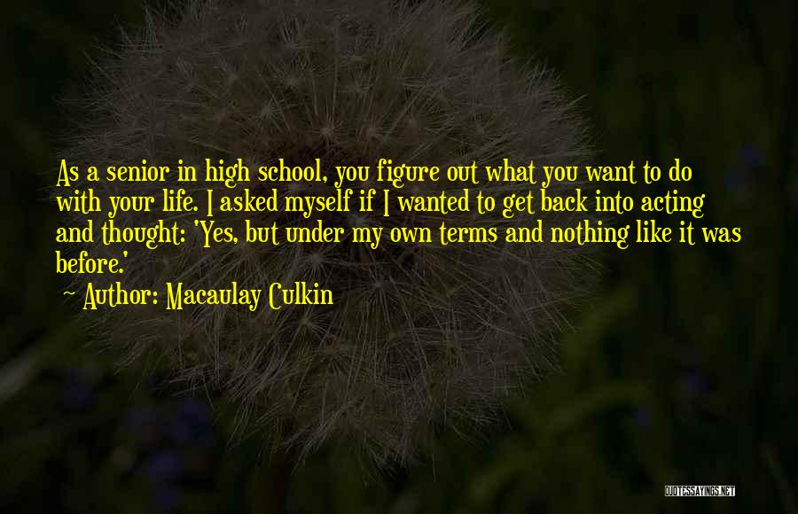 Macaulay Culkin Quotes: As A Senior In High School, You Figure Out What You Want To Do With Your Life. I Asked Myself