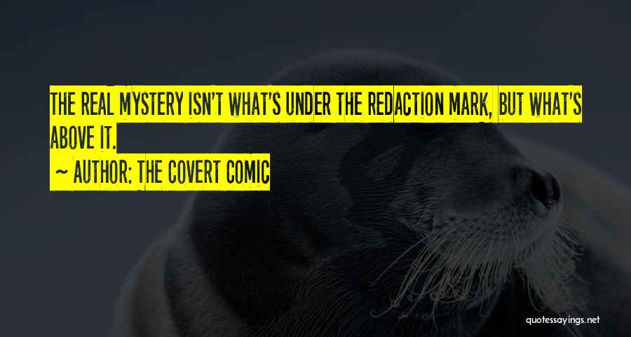 The Covert Comic Quotes: The Real Mystery Isn't What's Under The Redaction Mark, But What's Above It.