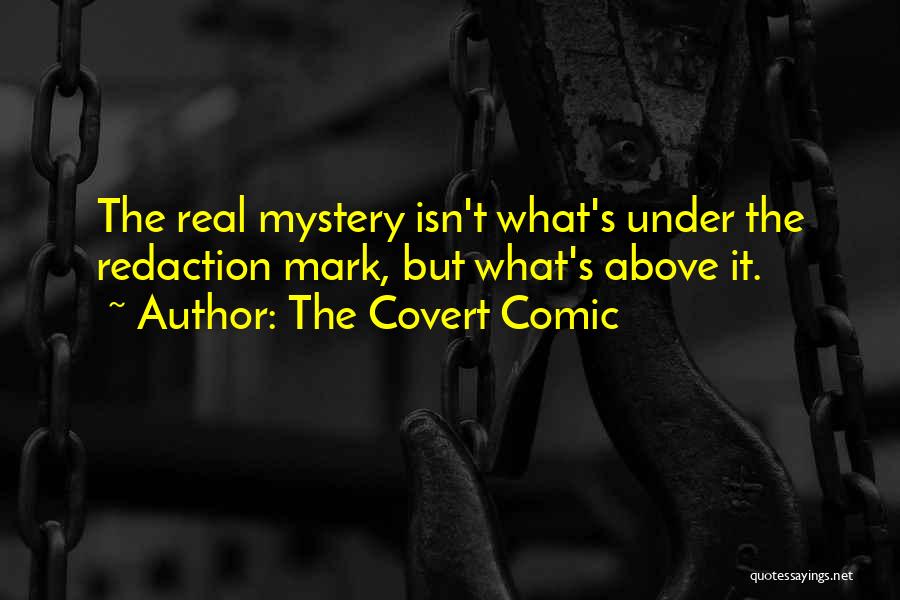 The Covert Comic Quotes: The Real Mystery Isn't What's Under The Redaction Mark, But What's Above It.