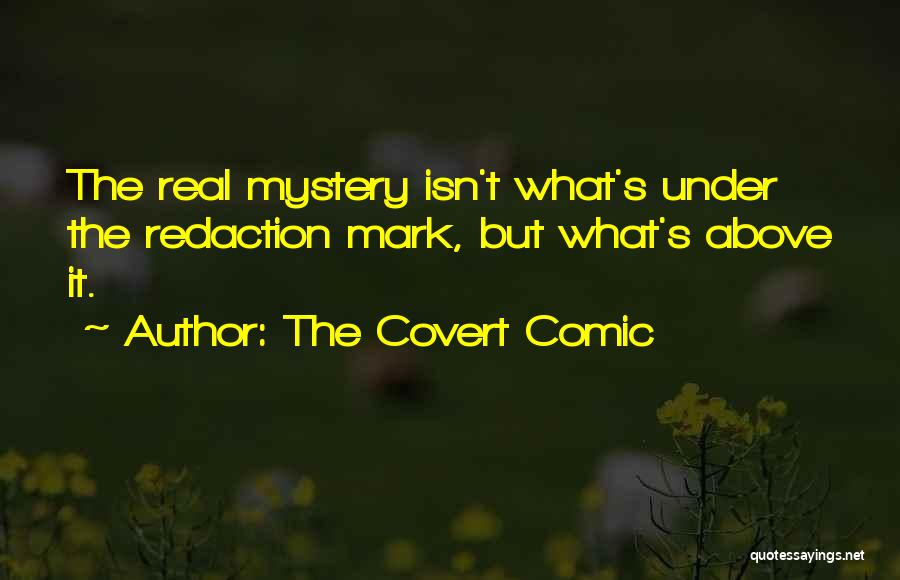 The Covert Comic Quotes: The Real Mystery Isn't What's Under The Redaction Mark, But What's Above It.