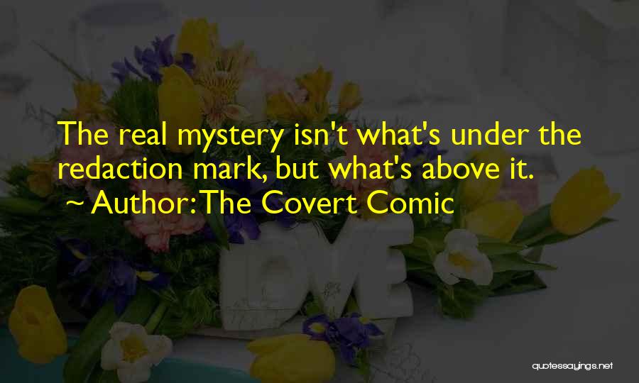 The Covert Comic Quotes: The Real Mystery Isn't What's Under The Redaction Mark, But What's Above It.