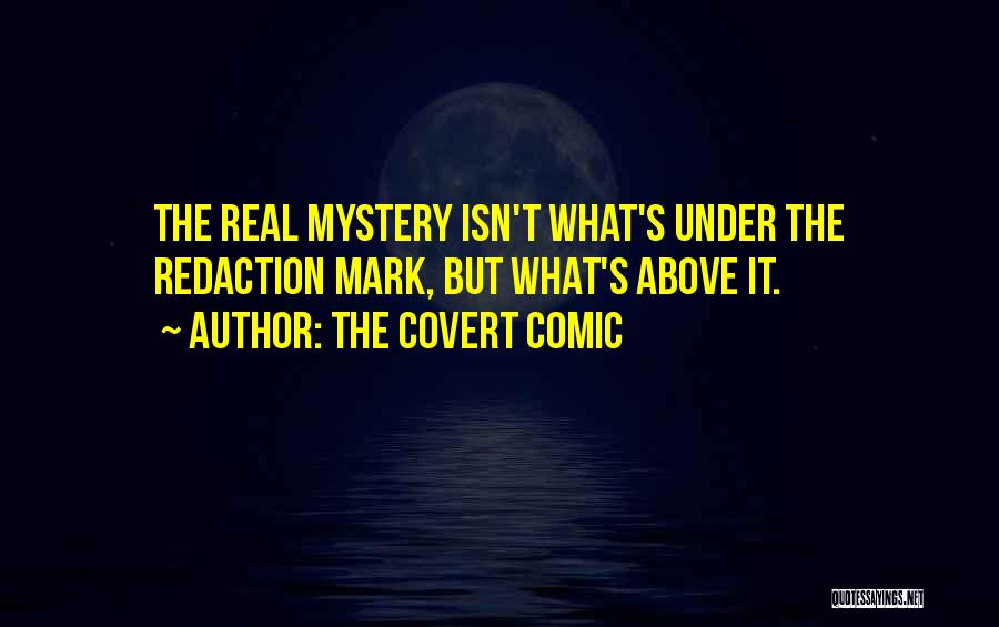 The Covert Comic Quotes: The Real Mystery Isn't What's Under The Redaction Mark, But What's Above It.