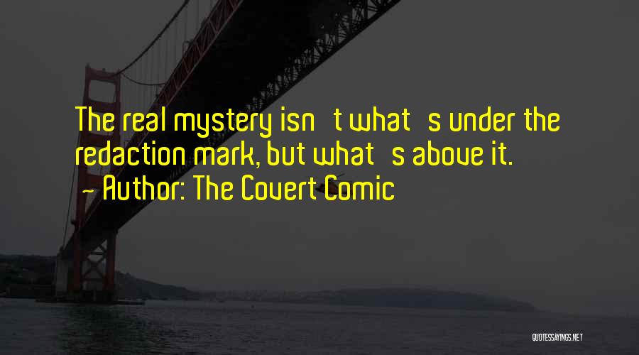 The Covert Comic Quotes: The Real Mystery Isn't What's Under The Redaction Mark, But What's Above It.