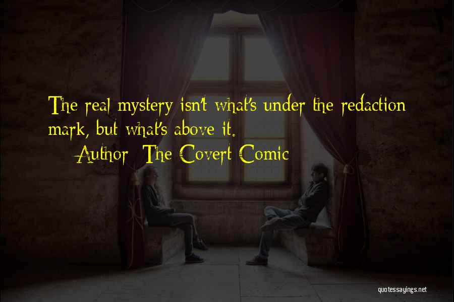 The Covert Comic Quotes: The Real Mystery Isn't What's Under The Redaction Mark, But What's Above It.