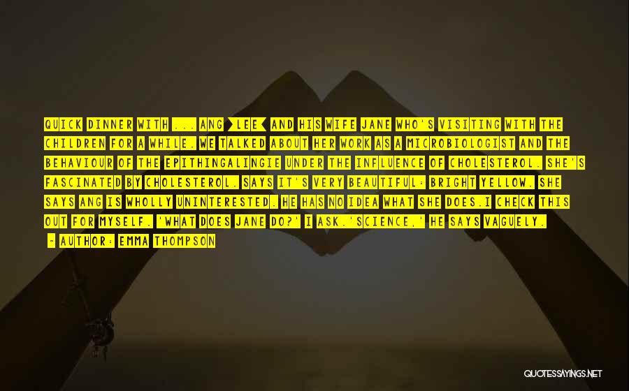 Emma Thompson Quotes: Quick Dinner With ... Ang [lee] And His Wife Jane Who's Visiting With The Children For A While. We Talked