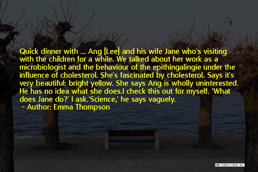 Emma Thompson Quotes: Quick Dinner With ... Ang [lee] And His Wife Jane Who's Visiting With The Children For A While. We Talked