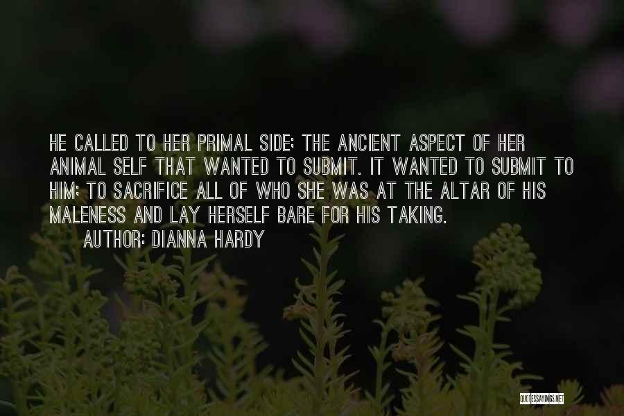 Dianna Hardy Quotes: He Called To Her Primal Side; The Ancient Aspect Of Her Animal Self That Wanted To Submit. It Wanted To