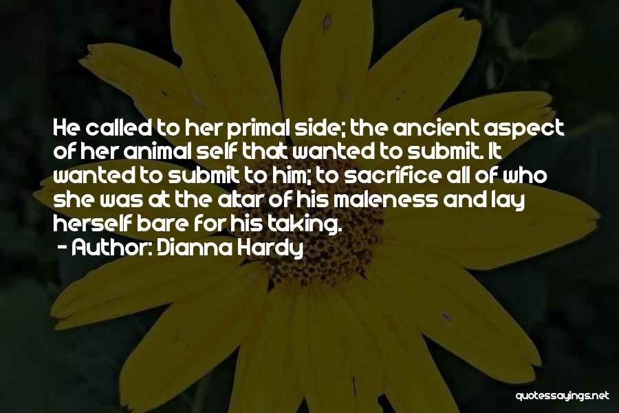 Dianna Hardy Quotes: He Called To Her Primal Side; The Ancient Aspect Of Her Animal Self That Wanted To Submit. It Wanted To