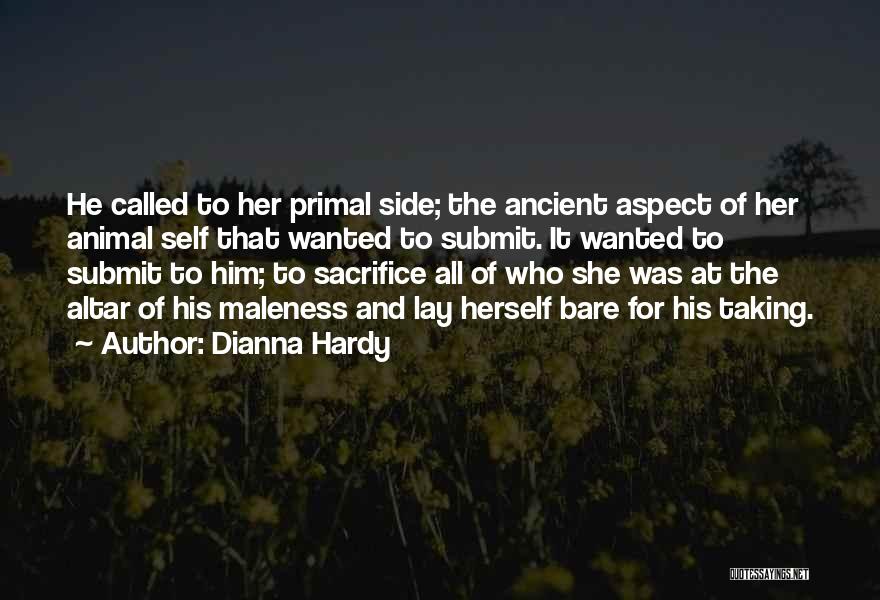 Dianna Hardy Quotes: He Called To Her Primal Side; The Ancient Aspect Of Her Animal Self That Wanted To Submit. It Wanted To