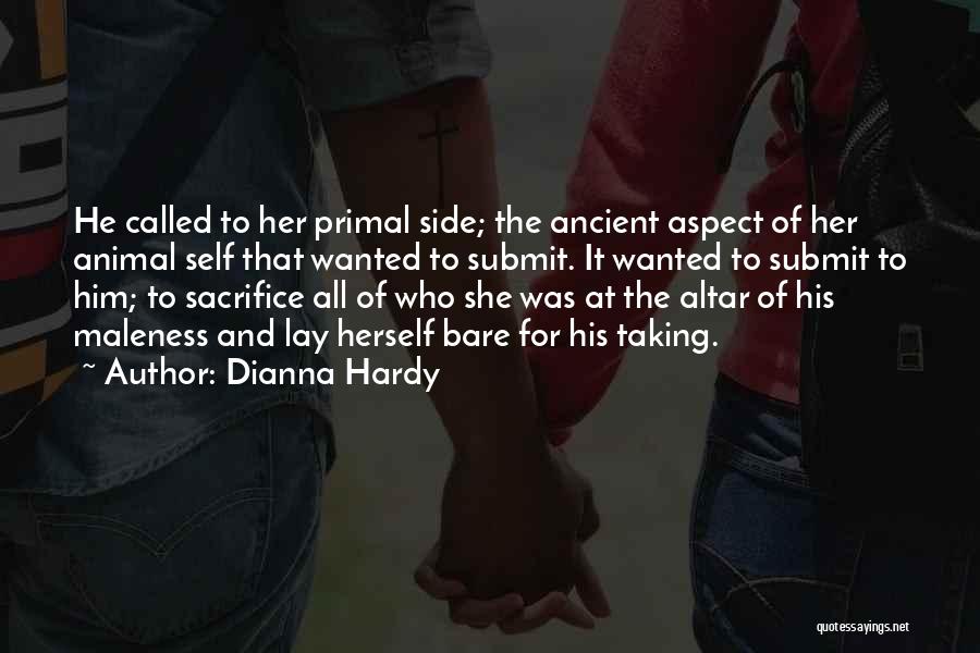 Dianna Hardy Quotes: He Called To Her Primal Side; The Ancient Aspect Of Her Animal Self That Wanted To Submit. It Wanted To