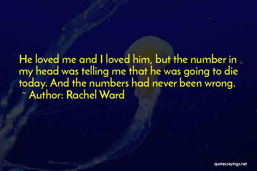 Rachel Ward Quotes: He Loved Me And I Loved Him, But The Number In My Head Was Telling Me That He Was Going