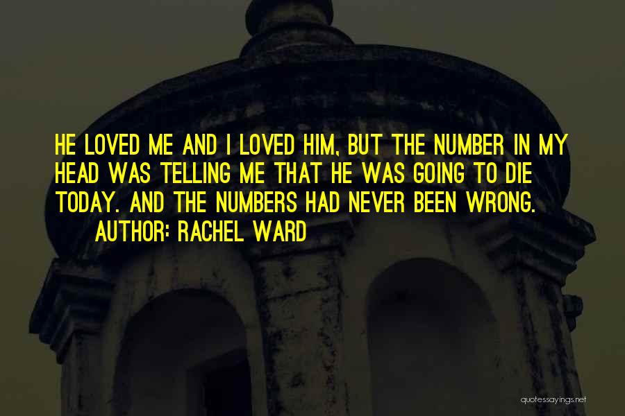 Rachel Ward Quotes: He Loved Me And I Loved Him, But The Number In My Head Was Telling Me That He Was Going