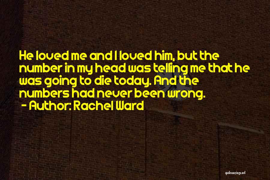 Rachel Ward Quotes: He Loved Me And I Loved Him, But The Number In My Head Was Telling Me That He Was Going