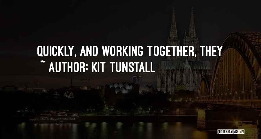 Kit Tunstall Quotes: Quickly, And Working Together, They