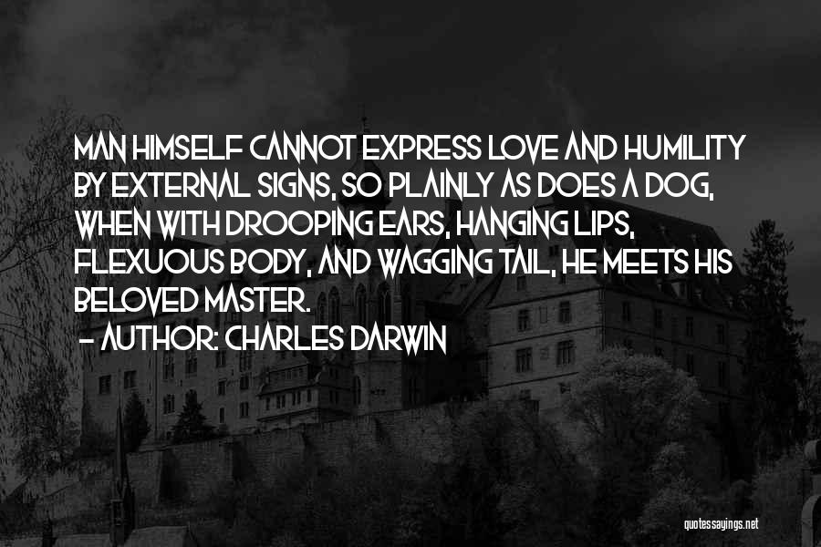 Charles Darwin Quotes: Man Himself Cannot Express Love And Humility By External Signs, So Plainly As Does A Dog, When With Drooping Ears,