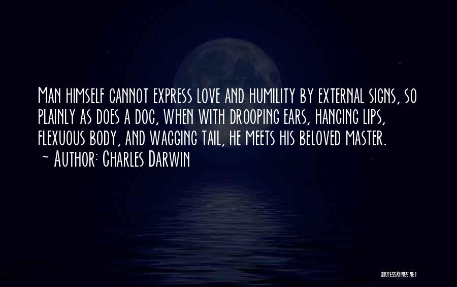 Charles Darwin Quotes: Man Himself Cannot Express Love And Humility By External Signs, So Plainly As Does A Dog, When With Drooping Ears,