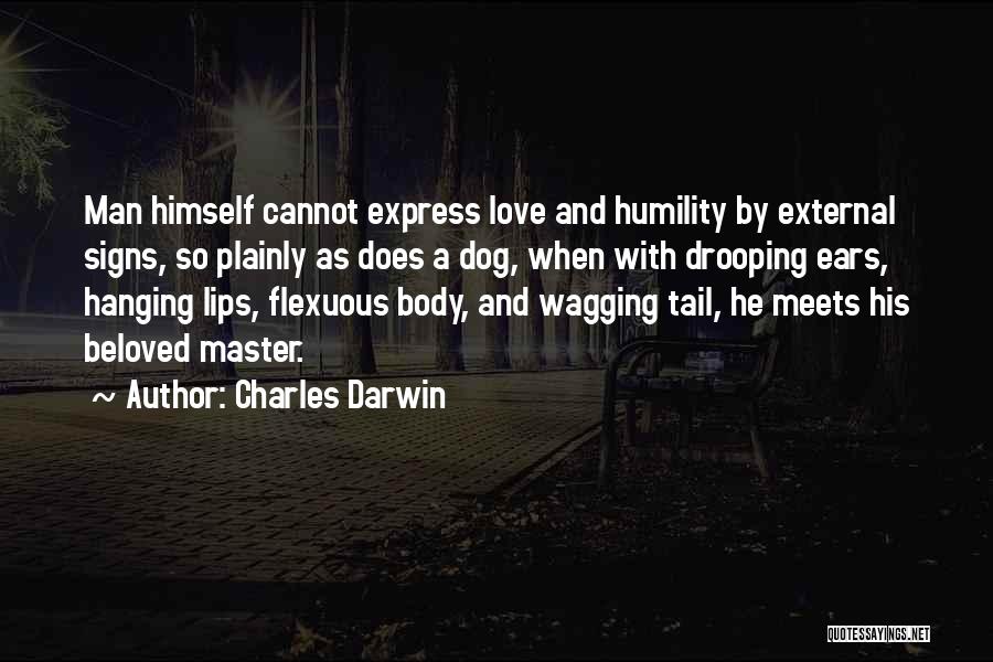 Charles Darwin Quotes: Man Himself Cannot Express Love And Humility By External Signs, So Plainly As Does A Dog, When With Drooping Ears,