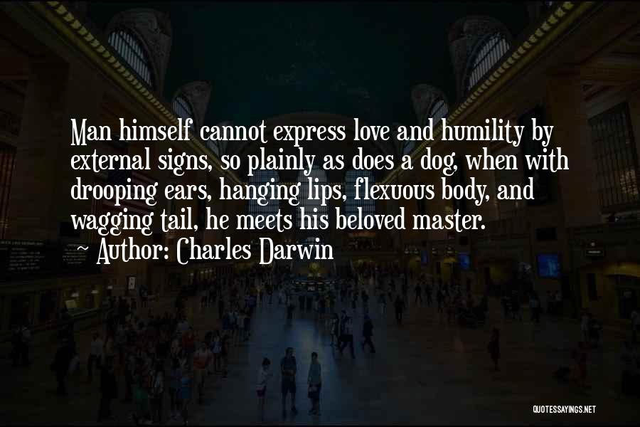 Charles Darwin Quotes: Man Himself Cannot Express Love And Humility By External Signs, So Plainly As Does A Dog, When With Drooping Ears,