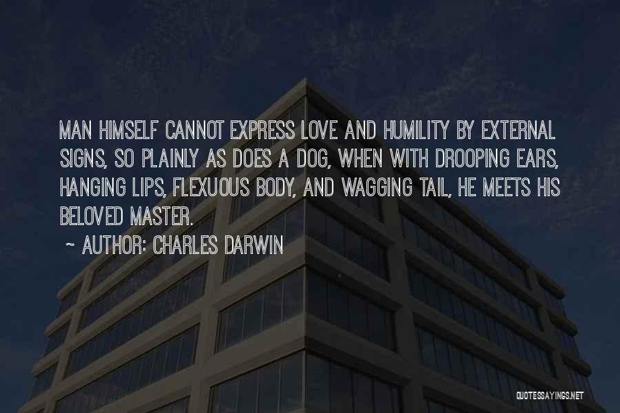 Charles Darwin Quotes: Man Himself Cannot Express Love And Humility By External Signs, So Plainly As Does A Dog, When With Drooping Ears,