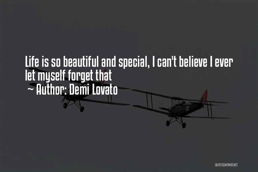 Demi Lovato Quotes: Life Is So Beautiful And Special, I Can't Believe I Ever Let Myself Forget That