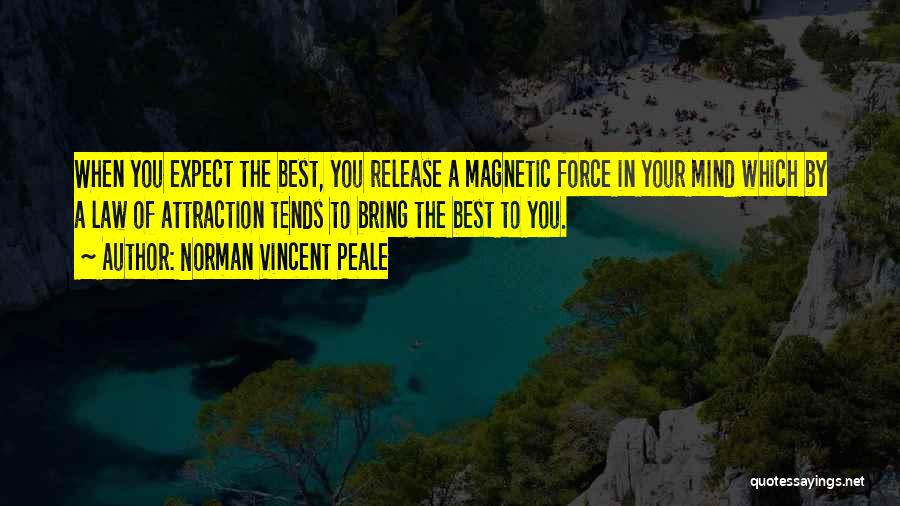 Norman Vincent Peale Quotes: When You Expect The Best, You Release A Magnetic Force In Your Mind Which By A Law Of Attraction Tends