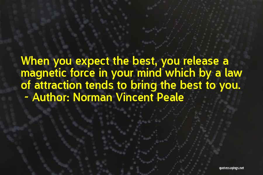 Norman Vincent Peale Quotes: When You Expect The Best, You Release A Magnetic Force In Your Mind Which By A Law Of Attraction Tends
